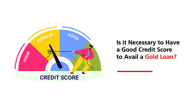 Is it Necessary to Have a Good Credit Score to Avail a Gold Loan?
